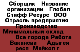 Сборщик › Название организации ­ Глобал Стафф Ресурс, ООО › Отрасль предприятия ­ Производство › Минимальный оклад ­ 35 000 - Все города Работа » Вакансии   . Адыгея респ.,Майкоп г.